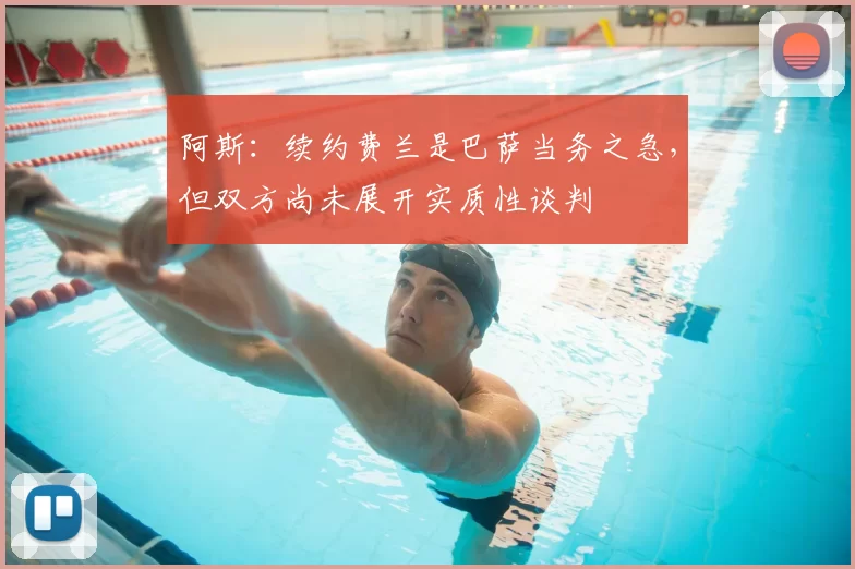 阿斯：续约费兰是巴萨当务之急，但双方尚未展开实质性谈判