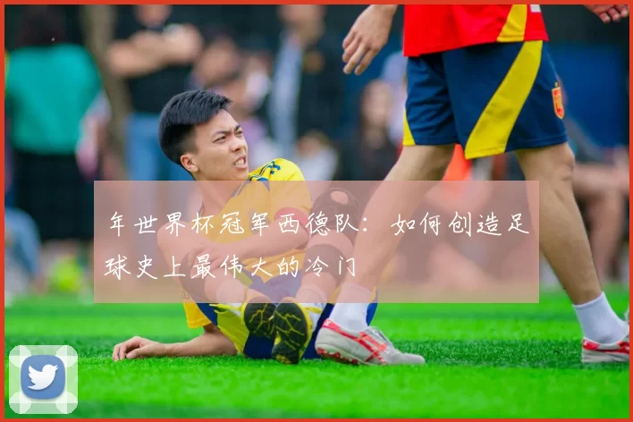 年世界杯冠军西德队:如何创造足球史上最伟大的冷门