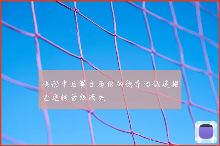 快船季后赛出局伦纳德乔治低迷掘金逆转晋级西决