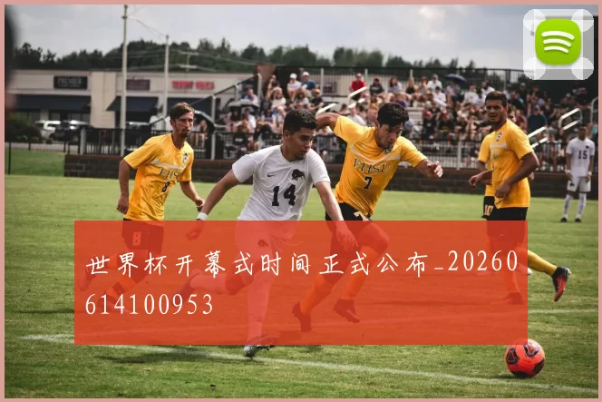 世界杯开幕式时间正式公布_20260614100953