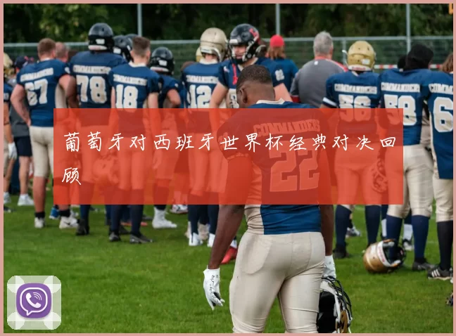 葡萄牙对西班牙世界杯经典对决回顾