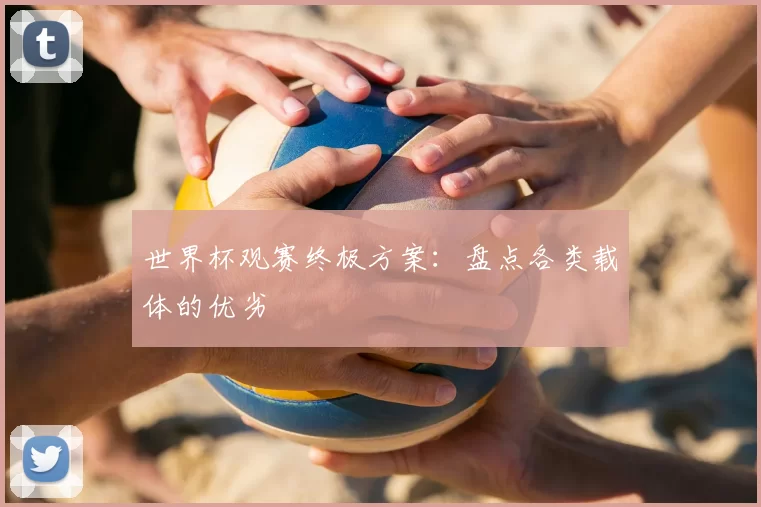 世界杯观赛终极方案：盘点各类载体的优劣