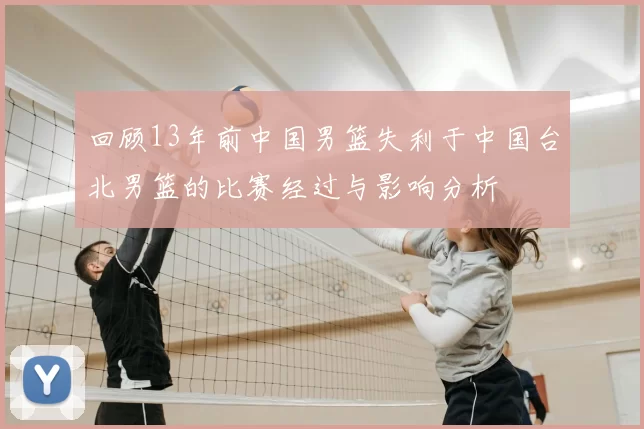 回顾13年前中国男篮失利于中国台北男篮的比赛经过与影响分析