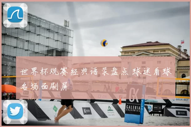 世界杯观赛经典语录盘点 球迷看球名场面刷屏