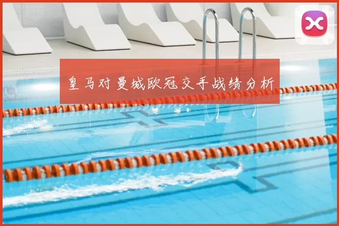 皇马对曼城欧冠交手战绩分析