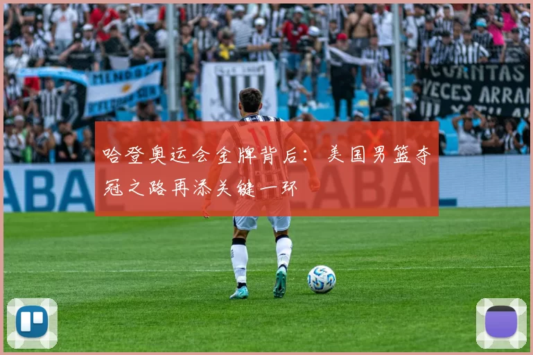 哈登奥运会金牌背后：美国男篮夺冠之路再添关键一环