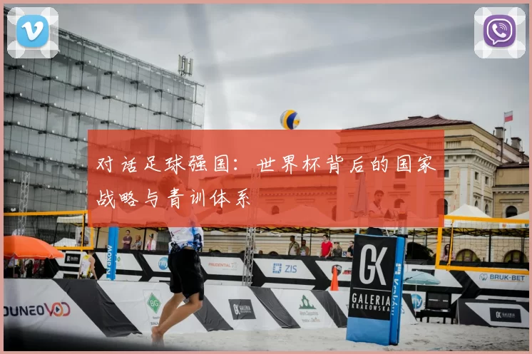 对话足球强国:世界杯背后的国家战略与青训体系