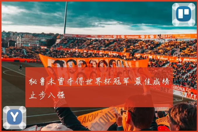 秘鲁未曾夺得世界杯冠军 最佳成绩止步八强